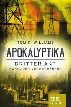 Apokalyptika - Dritter Akt: König der Verwachsenen (eBook, ePUB) - Williams, Tom K.
