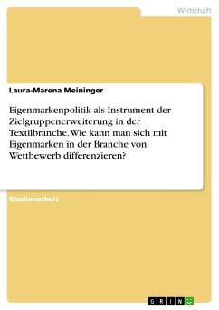 Eigenmarkenpolitik als Instrument der Zielgruppenerweiterung in der Textilbranche. Wie kann man sich mit Eigenmarken in der Branche von Wettbewerb differenzieren? (eBook, PDF) - Meininger, Laura-Marena