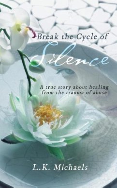 Break the Cycle of Silence: A true story about healing from the trauma of abuse - L. K. Michaels