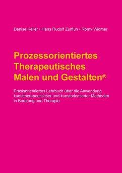 Prozessorientiertes Therapeutisches Malen und Gestalten - Keller, Denise;Zurfluh, Hans Rudolf;Widmer, Romy