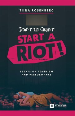 Cover Don't Be Quiet, Start a Riot! Essays on Feminism and Performance