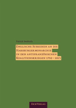 Englische Subsidien an die Habsburgermonarchie in den antifranzösischen Koalitionskriegen 1792-1815. - Swoboda, Patrick Englische Subsidien an die Habsburgermonarchie in den antifranzösischen Koalitionskriegen 1792-1815. - Swoboda, Patrick