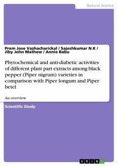 Phytochemical and anti-diabetic activities of different plant part extracts among black pepper (Piper nigrum) varieties in comparison with Piper longum and Piper betel (eBook, PDF) - Vazhacharickal, Prem Jose; N.K, Sajeshkumar; Mathew, Jiby John; Babu, Annie