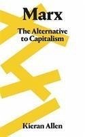 Marx: The Alternative to Capitalism - Allen, Kieran