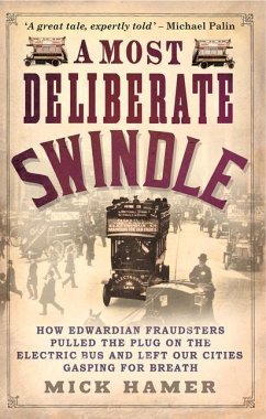 A Most Deliberate Swindle: How Edwardian Fraudsters Pulled the Plug on the Electric Bus and Left Our Cities Gasping for Breath - Hamer, Mick