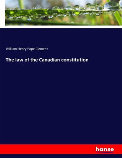 The law of the Canadian constitution - Clement, William Henry Pope