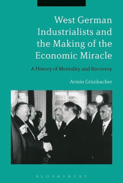 West German Industrialists and the Making of the Economic Miracle (eBook, PDF) West German Industrialists and the Making of the Economic Miracle (eBook, PDF)