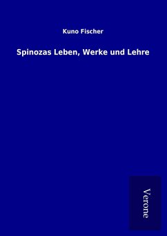 Spinozas Leben, Werke und Lehre - Fischer, Kuno