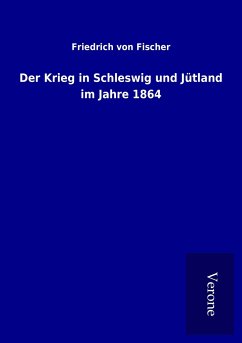 Der Krieg in Schleswig und Jütland im Jahre 1864 - Fischer, Friedrich Von