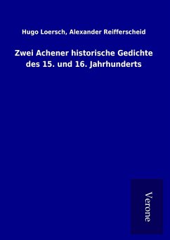 Zwei Achener historische Gedichte des 15. und 16. Jahrhunderts - Loersch, Hugo Reifferscheid