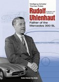 Rudolf Uhlenhaut: Engineer and Gentleman, Father of the Mercedes 300 SL Volume 1