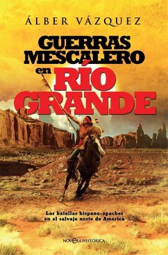 Guerras mescalero en Río Grande : las batallas hispano-apaches en el salvaje Norte de América - Vázquez, Alberto