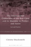 The International Committee of the Red Cross and its Mandate to Protect and Assist (eBook, ePUB)