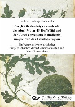 Der ¿Kit¿b al-adwiya al-mufrada¿ des Abu l-Mutarrif¿ Ibn W¿fid und der ¿Liber aggregatus in medicinis simplicibus¿ des Pseudo-Serapion. Ein Vergleich zweier arabischer Simplizienbücher, deren Gemeinsamkeiten und deren Unterschiede - Straberger-Schneider, Jochem