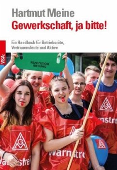 Gewerkschaft, ja bitte!: Ein Handbuch für Betriebsräte, Vertrauensleute und Aktive