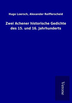 Zwei Achener historische Gedichte des 15. und 16. Jahrhunderts - Loersch, Hugo Reifferscheid