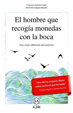 El hombre que recogía monedas con la boca : una visión diferente del autismo - Guerrero López, José Francisco; Zaragoza Moyano, Ana Paula