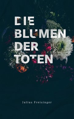 Die Blumen der Toten (eBook, ePUB) - Freisinger, Julius