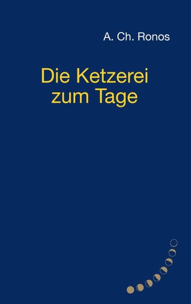 Die Ketzerei zum Tage Die Ketzerei zum Tage