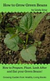 How to Grow Green Beans (Growing Guides) (eBook, ePUB)