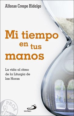 Mi tiempo en tus manos : la vida al ritmo de la liturgia de las horas - Crespo Hidalgo, Alfonso