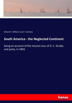 South America - the Neglected Continent - Millard, Edward C.; Guinness, Lucy E.