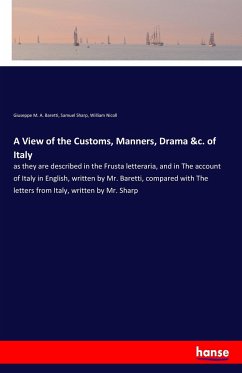 A View of the Customs, Manners, Drama &c. of Italy - Baretti, Giuseppe M. A.;Sharp, Samuel;Nicoll, William