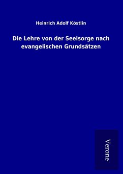 Die Lehre von der Seelsorge nach evangelischen Grundsätzen - Köstlin, Heinrich Adolf