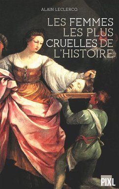 Les femmes les plus cruelles de l'Histoire (eBook, ePUB) - Leclercq, Alain