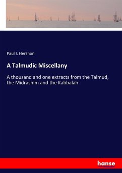 A Talmudic Miscellany: A thousand and one extracts from the Talmud, the Midrashim and the Kabbalah Paul I. Hershon Author