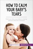 How to Calm Your Baby's Tears (eBook, ePUB)