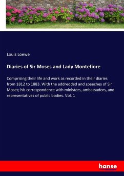 Diaries of Sir Moses and Lady Montefiore: Comprising their life and work as recorded in their diaries from 1812 to 1883. With the addredded and ... and representatives of public bodies. Vol. 1