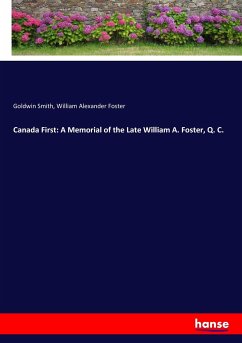 Canada First: A Memorial of the Late William A. Foster, Q. C.