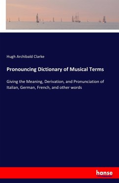 Pronouncing Dictionary of Musical Terms - Clarke, Hugh Archibald