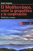 Mediterráneo, entre la geopolítica y la cooperación : reflexiones y ensayos - Florensa, Senén