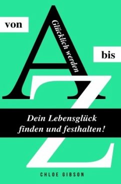 Glücklich werden von A bis Z - Gibson, Chloe