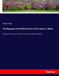The Biography and Public Services of Hon James G. Blaine