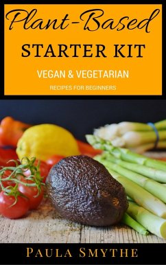 Plant-Based Starter Kit: Vegan and Vegetarian Recipes For Beginners (Meatless Meals) (eBook, ePUB) - Smythe, Paula
