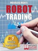 ROBOT TRADING. Sistemi Automatici e Strategie Per Investire In Borsa e Guadagnare 2000 Euro Al Mese Generando Rendite Passive (eBook, ePUB)