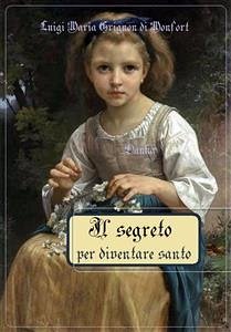 Il segreto per diventare santo (eBook, ePUB) - Maria Grignon di Monfort, Luigi