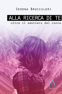 Alla ricerca di te. Oltre il sentiero del cuore (eBook, ePUB) - Brucculeri, Serena