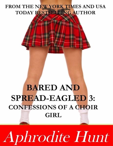 Bared and Spread-eagled 3: Confessions of a Choir Girl (eBook, ePUB) Bared and Spread-eagled 3: Confessions of a Choir Girl (eBook, ePUB)