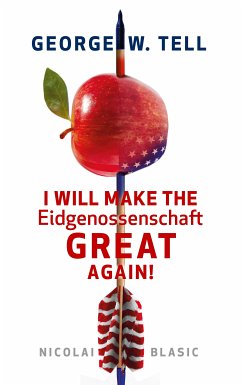 George W. Tell - I will make the Eidgenossenschaft great again (eBook, ePUB) - Blasic, Nicolai