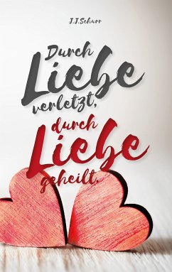 Durch Liebe verletzt, durch Liebe geheilt (eBook, ePUB) - Schurr, J. J.