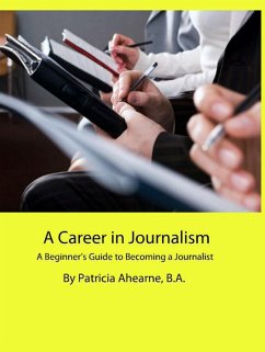 A Career in Journalism: A Beginner's Guide to Becoming a Journalist (eBook, ePUB) - Ahearne, Patricia