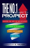 The No.1 Way to Prospect: Master the Art of Effortlessly Closing a Potential Client for Business or Sales (eBook, ePUB)