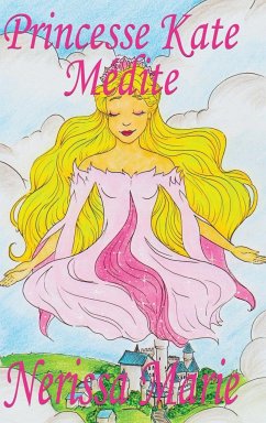 Princesse Kate Médite (Livre pour Enfants sur la Méditation Consciente, livre enfant, livre jeunesse, conte enfant, livre pour enfant, histoire pour enfant, livre bébé, enfant, bébé, livre enfant) - Marie, Nerissa