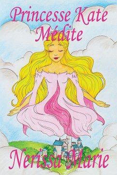 Princesse Kate Médite (Livre pour Enfants sur la Méditation Consciente, livre enfant, livre jeunesse, conte enfant, livre pour enfant, histoire pour enfant, livre bébé, enfant, bébé, livre enfant) - Marie, Nerissa