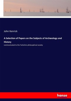 A Selection of Papers on the Subjects of Archæology and History - Kenrick, John