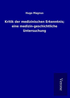 Kritik der medizinischen Erkenntnis; eine medizin-geschichtliche Untersuchung - Magnus, Hugo